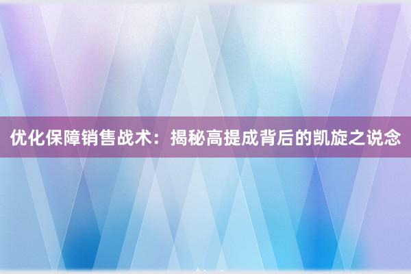 优化保障销售战术：揭秘高提成背后的凯旋之说念